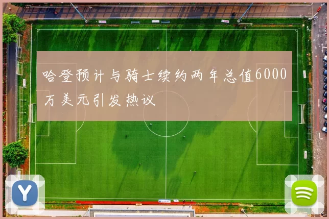 哈登预计与骑士续约两年总值6000万美元引发热议